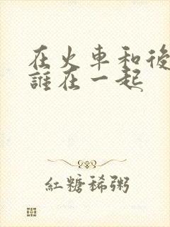 在火车和后妈妈谁在一起