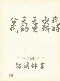 公天天吃我奶躁我的更新时间