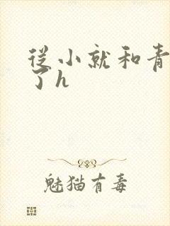 从小就和青梅做了h