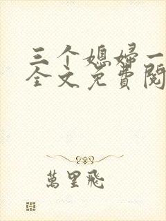 三个媳妇一锅烩全文免费阅读