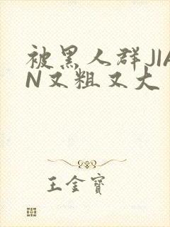 被黑人群JIAN又粗又大