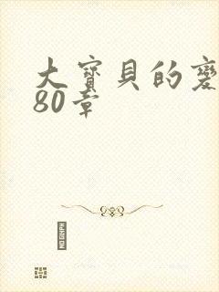 大宝贝的变化180章