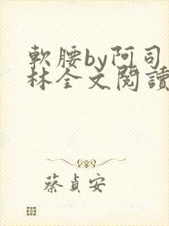 软腰by阿司匹林全文阅读