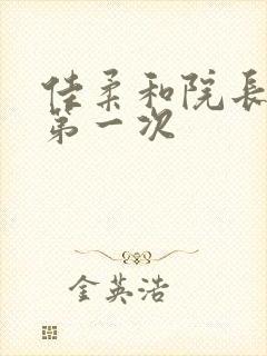 佳柔和院长公的第一次