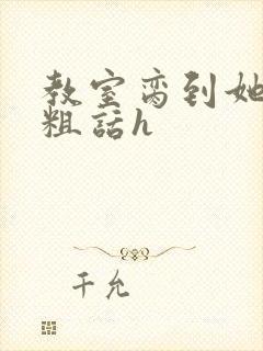 教室脔到她哭h粗话h