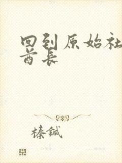 回到原始社会做酋长