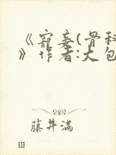 《宠妾(骨科)》作者:大包子