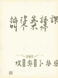 插得英语课代表叫个不停