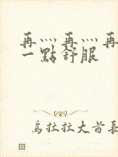 再灬再灬再灬深一点舒服