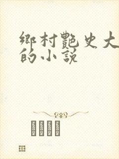 乡村艳史大肉榛的小说