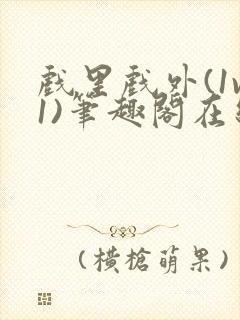 戏里戏外(1v1)笔趣阁在线阅读