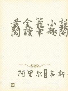 黄金笼小说免费阅读笔趣阁无弹窗