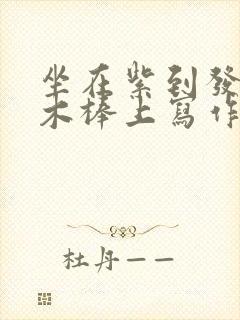 坐在紫到发黑的木棒上写作业阅读