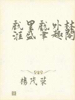 戏里戏外林栀季淮盛笔趣阁