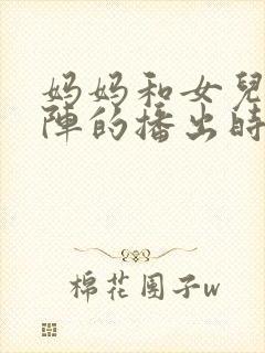 妈妈和女儿齐上阵的播出时间