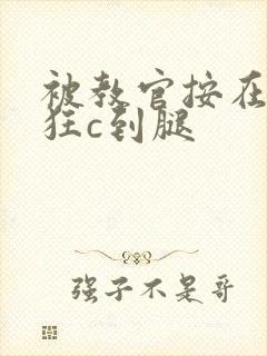 被教官按在寝室狂c到腿