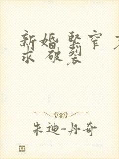 新婚 紧窄 哀求 破裂