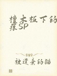檀木板下的翘红痕SP
