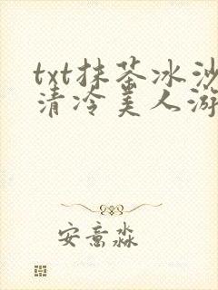 txt抹茶冰沙清冷美人游戏阅读