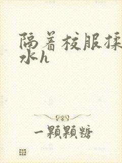 隔着校服揉h奶水h