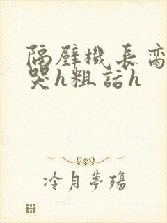 隔壁机长脔到她哭h粗话h