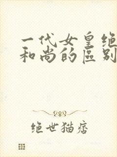 一代女皇绝版与和尚的区别