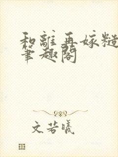 和离再嫁糙汉将笔趣阁