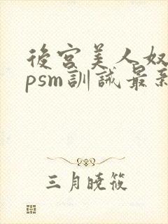 后宫美人奴(npsm训诫最新章节