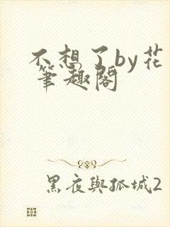 不想了by花卷 笔趣阁