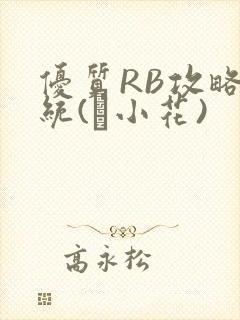 优质RB攻略系统(寀小花)