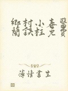 乡村小春医王淑兰铁柱免费阅读全文