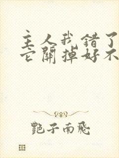 主人我错了请把它关掉好不好