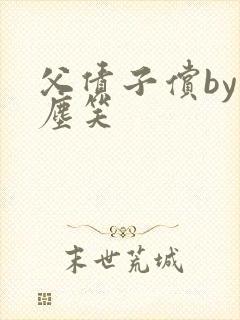 父债子偿by红尘笑