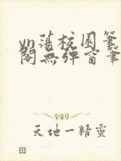 yn荡校园笔趣阁无弹窗笔趣阁