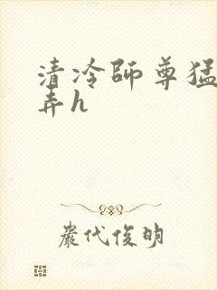 清冷师尊猛烈顶弄h