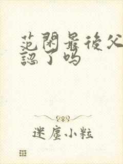 范闲最后父子相认了吗