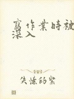 写作业时被叔叔深入