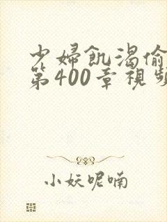 少妇饥渴偷公乱第400章视频