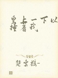 皇上一下以下的撞着我