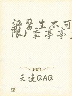 梁医生不可以(限) 季亭亭免费阅读