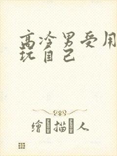 高冷男受用钢笔玩自己