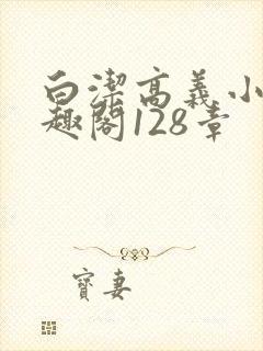 白洁高义小说笔趣阁128章