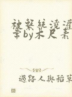 被系统浇灌的日常by木尺素