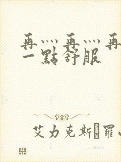 再灬再灬再灬深一点舒服