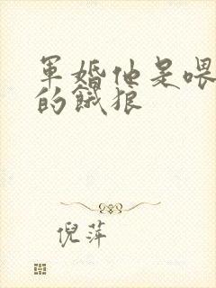 军婚他是喂不饱的饿狼