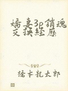 娇妻3p销魂的交换经历