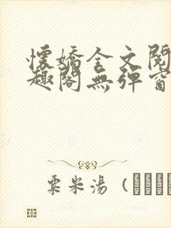 怀娇全文阅读笔趣阁无弹窗