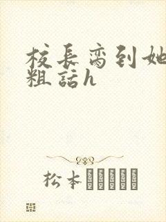 校长脔到她哭h粗话h