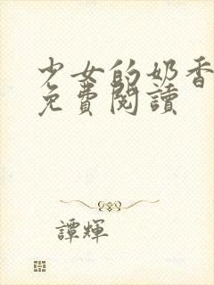 少女的奶香小说免费阅读