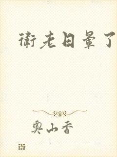 卫老日晕了淑蓉